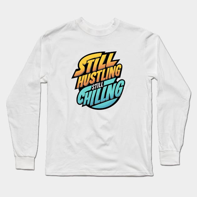 Still Hustling Still Chilling Long Sleeve T-Shirt by 2wear Grafix